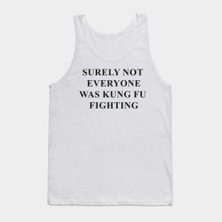 Surely not everyone was kung fu fighting (black) Tank Top